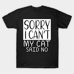 Sorry I Can't My Cat Said No T-Shirt